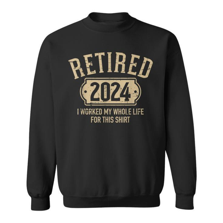 Retired 2024 Retirement Worked Whole Life For This Sweatshirt