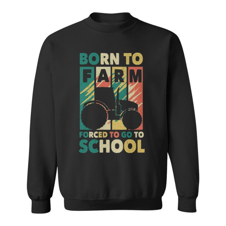 Retro Born To Farm Forced To Go To School Tractors Vintage Sweatshirt