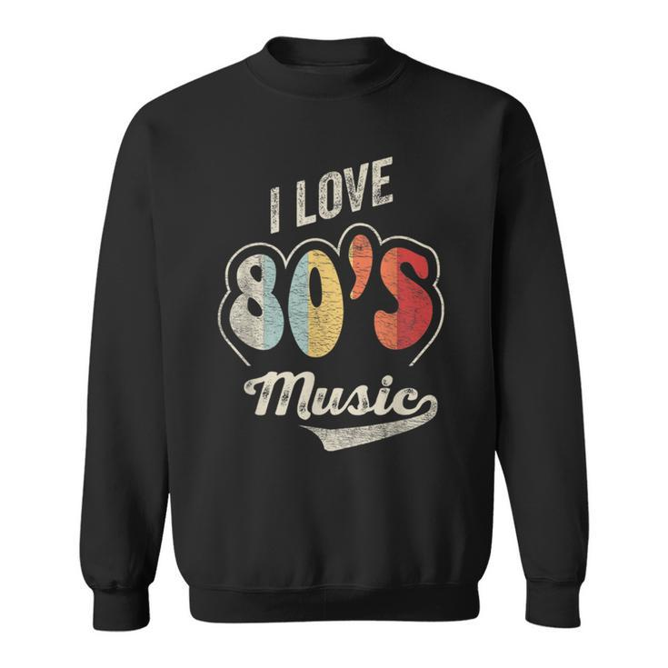 Retro Vintage 80'S Music I Love 80S Music 80S Bands Sweatshirt