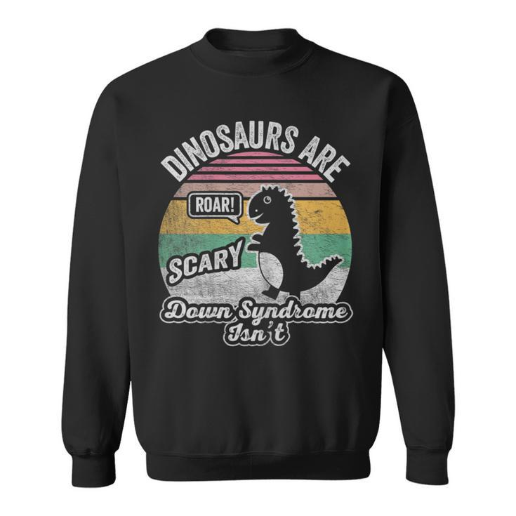 Retro Vintage Dinosaurs Are Scary Down Syndrome Isn't Sweatshirt