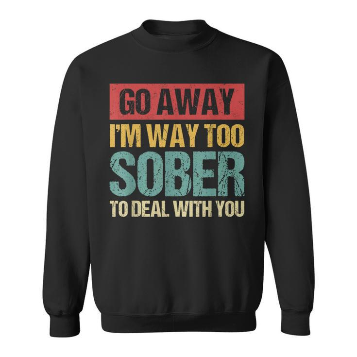 Retro Vintage Go Away I'm Way Too Sober To Deal With You Sweatshirt