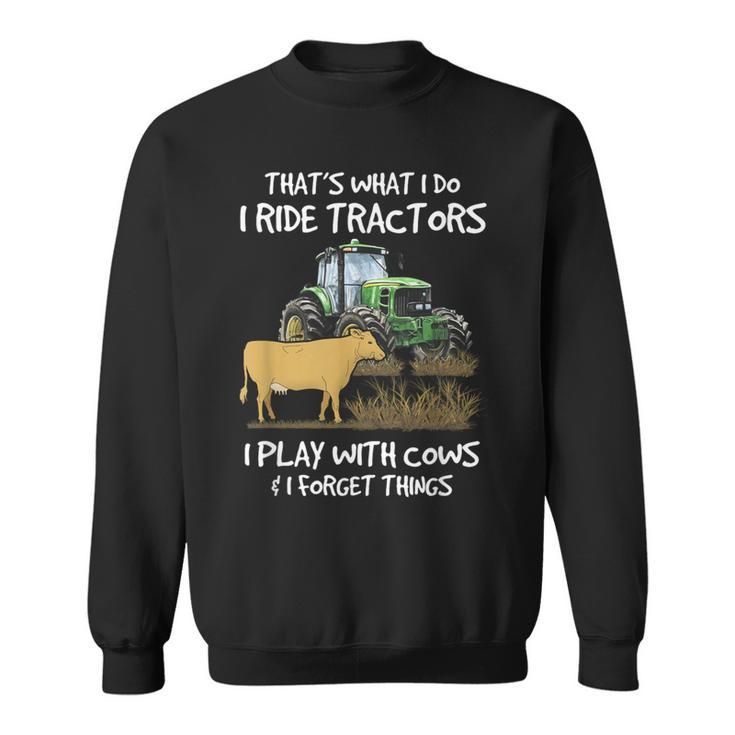 I Ride Tractors I Play With Cows And I Forget Things Farmer Sweatshirt