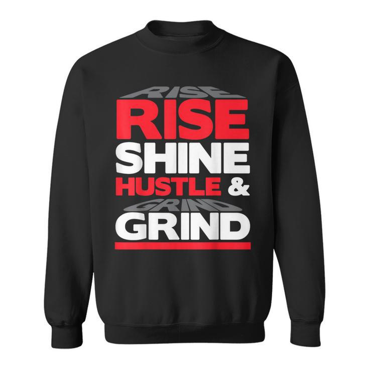 Rise Shine Hustle & Grind Inspirational Motivational Quote Sweatshirt