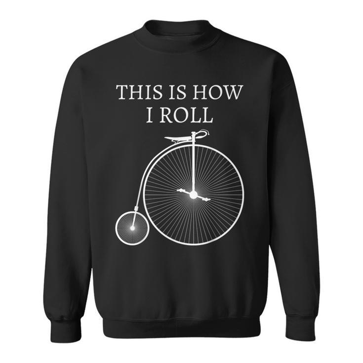 This Is How I Roll High Wheel Bicycle Penny Farthing Sweatshirt