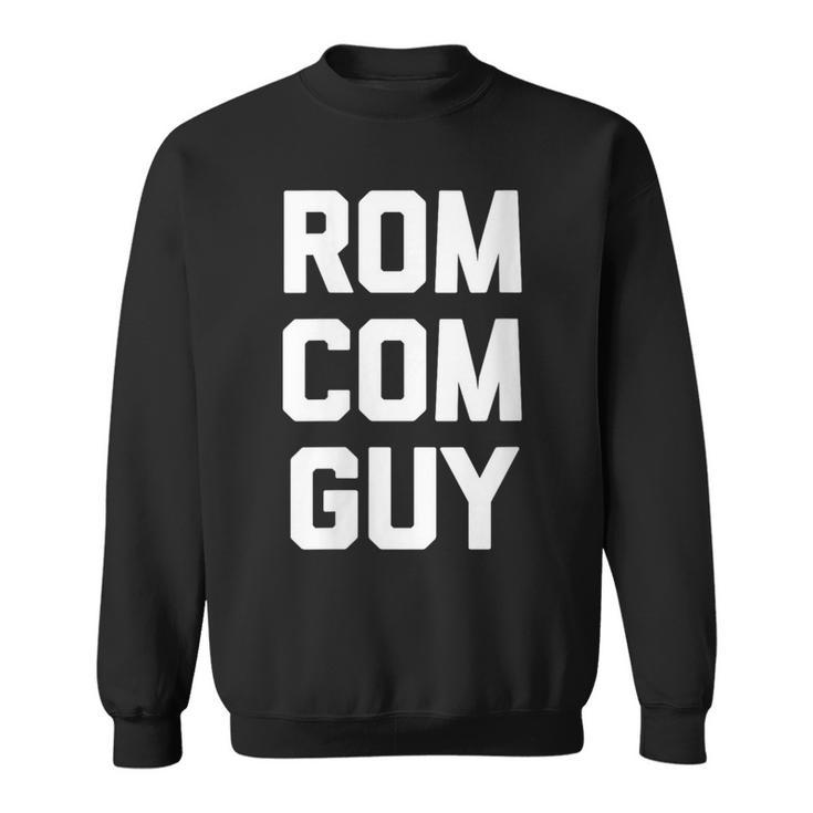 Rom-Com Guy Saying Movie Film Romantic Comedy Movies Sweatshirt