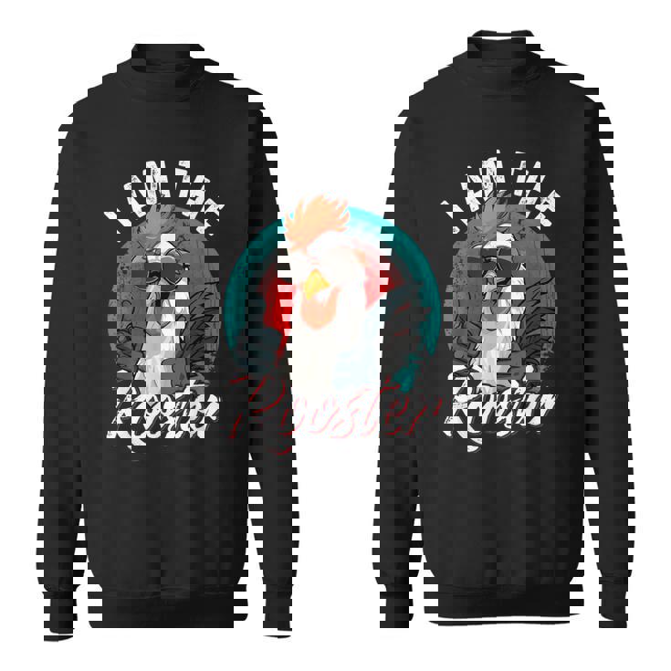 I Am The Rooster Rooster Sucker Sweatshirt