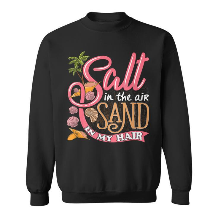 Salt In The Air Sand In My Hair Summertime Sweatshirt