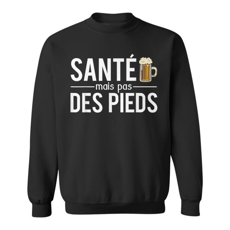 Santé Mais Pas Des Pieds Blague Buveur De Bières Sweater e