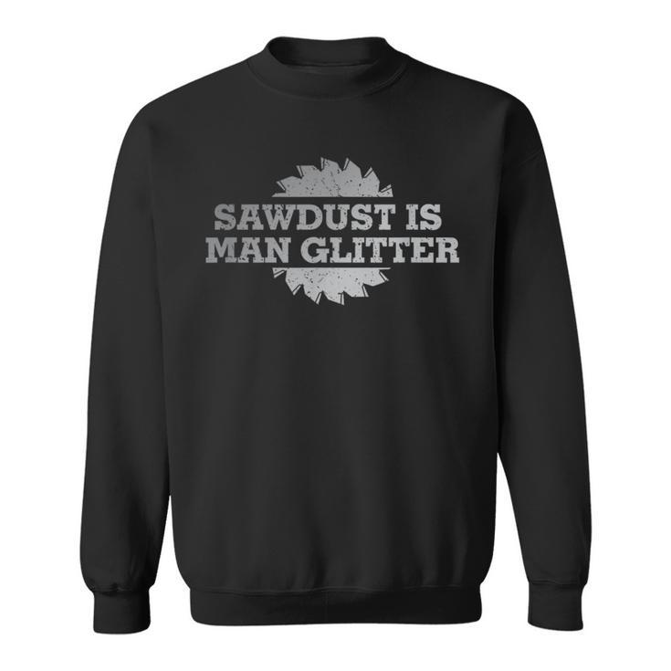 Sawdust Is Man Glitter Wood Working Saw Dust Humor Sweatshirt