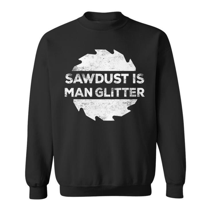 Sawdust Is Man Glitter Woodworking Sweatshirt