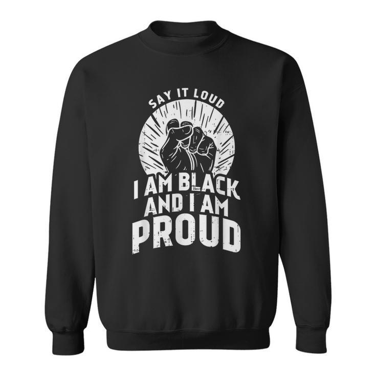 Say It Loud Black Proud History Month African Pride Sweatshirt