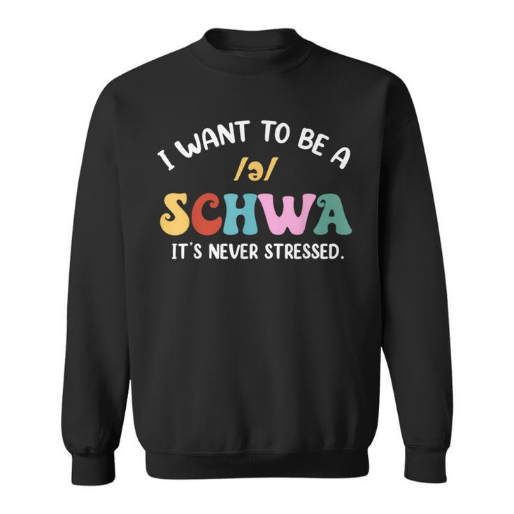 Science Of Reading I Want To Be A Schwa Its Never Stressed Sweatshirt
