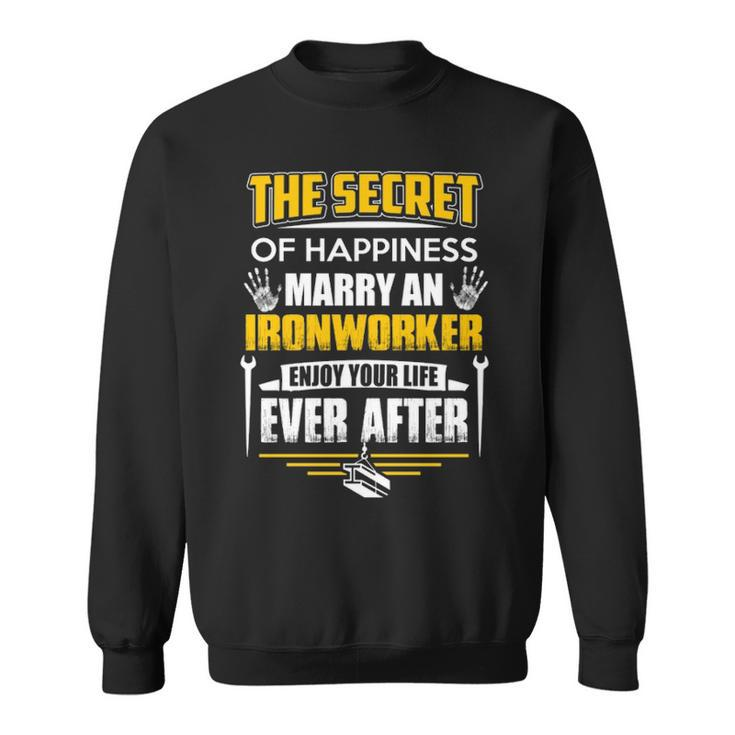 The Secret Of Happiness Marry An Ironworker Sweatshirt