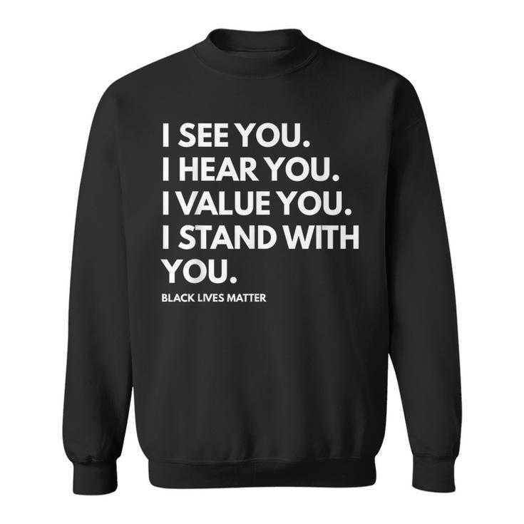 I See You I Hear You I Value You Black Lives Matter Sweatshirt