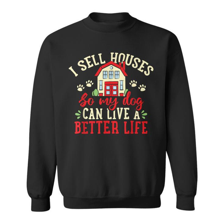 I Sell Houses So That My Dog Realtor Real Estate Agent Sweatshirt