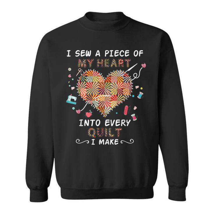 I Sew A Piece Of My Heart Into Every Quilt I Make Quilting Sweatshirt