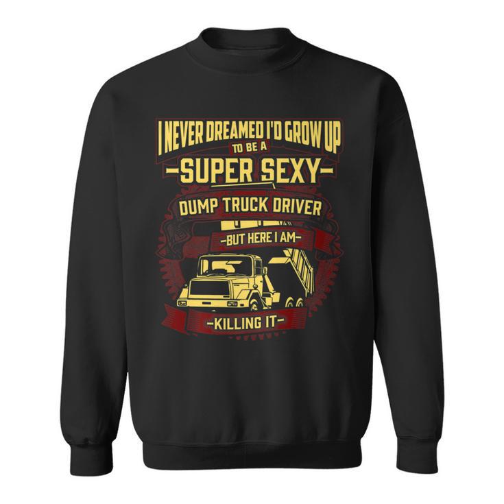 Sexy Dump Truck Driver T Sweatshirt