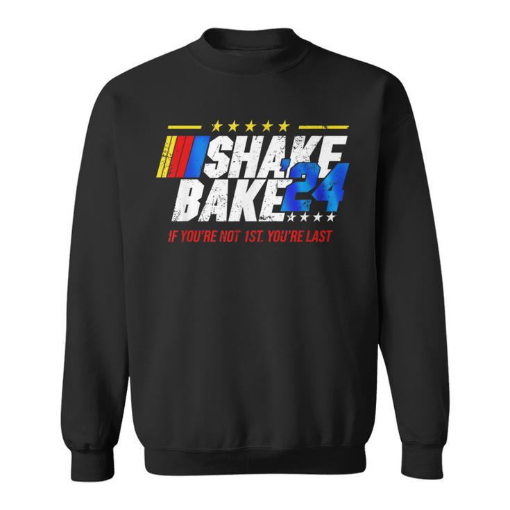 Shake And Bake 24 If You’Re Not 1St You’Re Last 2024 Sweatshirt
