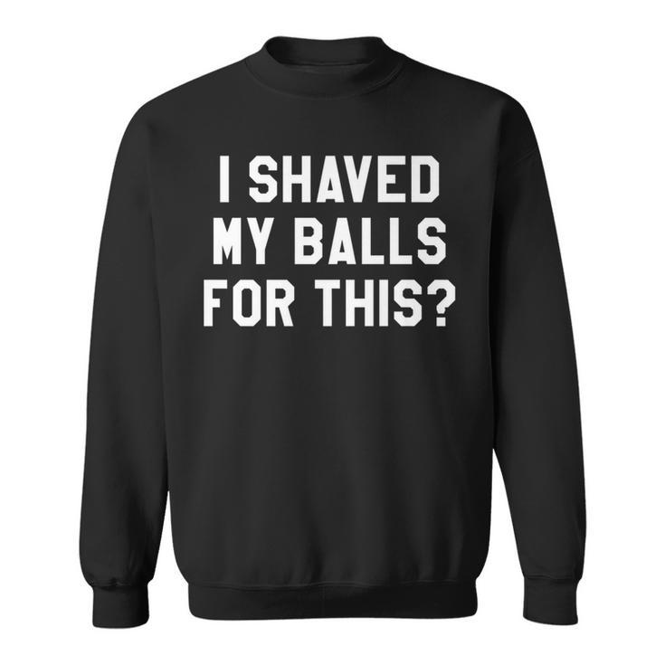 I Shaved My Balls For This It's Game Day Y'allGameday Sweatshirt