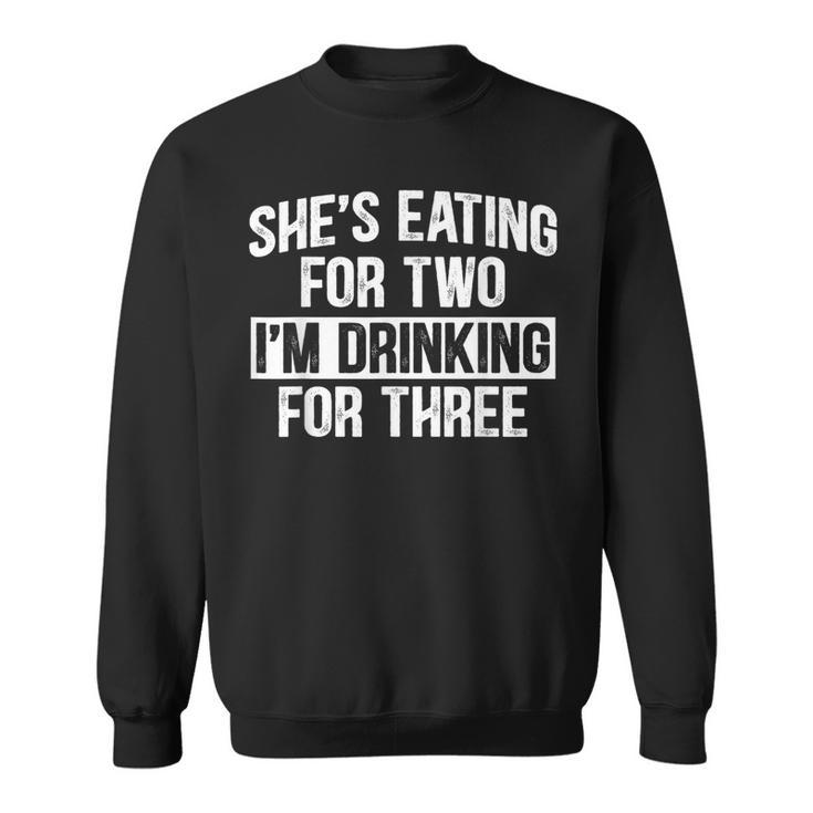 She's Eating For Two I'm Drinking For Three Drinking Sweatshirt