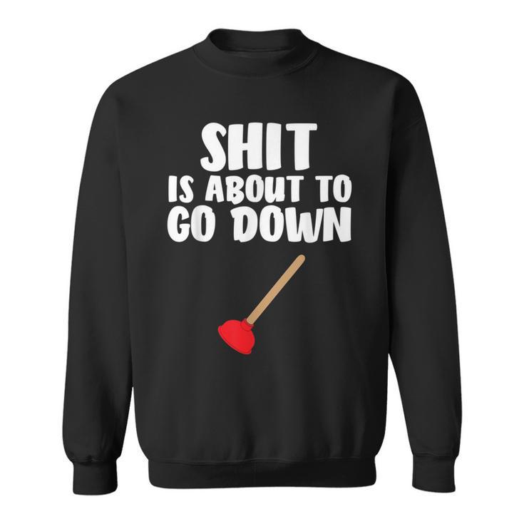 Shit Is About To Go Down Plumber Joke Sweatshirt