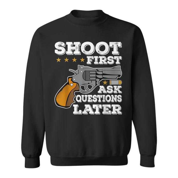 Shoot First Ask Questions Later Sweatshirt