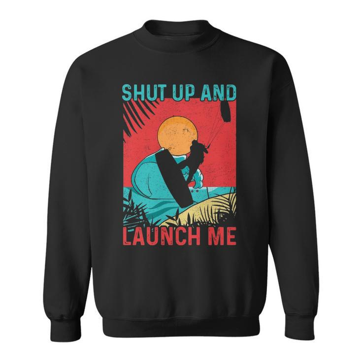 Shut Up & Launch Me Kite Surfing Sweatshirt