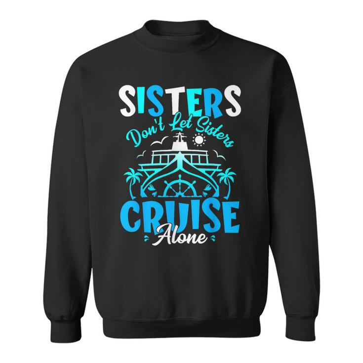 Sisters Don't Let Sisters Cruise Alone Family Vacation Sweatshirt