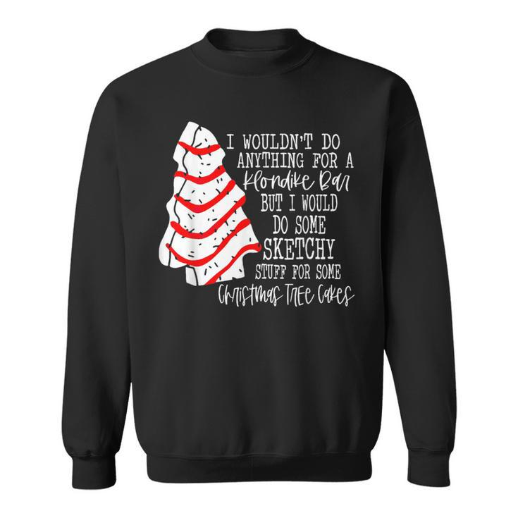 I Would Do Some Sketchy Stuff For A Christmas Tree Cake Sweatshirt