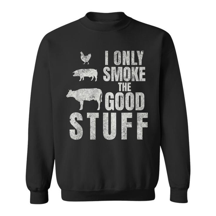 I Only Smoke The Good Stuff Dad Fathers Bbq Grilling Sweatshirt