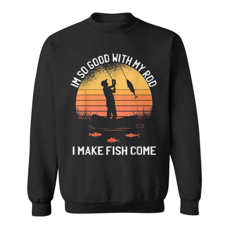 Im So Good With My Rod I Make Fish Come Vintage Fishing Sweatshirt