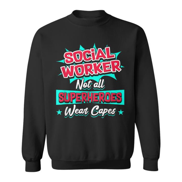 Social Worker Not All Superheroes Wear Capes Sweatshirt