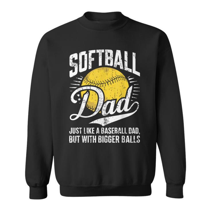 Softball Dad Like A Baseball Dad With Bigger Balls Softball Sweatshirt