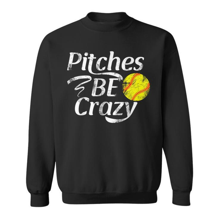 Softball Player Pitches Be Crazy Softball Pitcher Sweatshirt