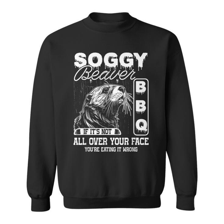 Soggy Beaver Bbq It's Not All Over Your Face Eating It Wrong Sweatshirt
