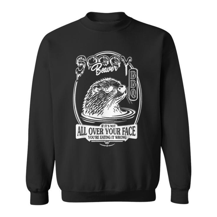 Soggy Beaver Bbq If It's Not All Over Your Face Beaver Sweatshirt