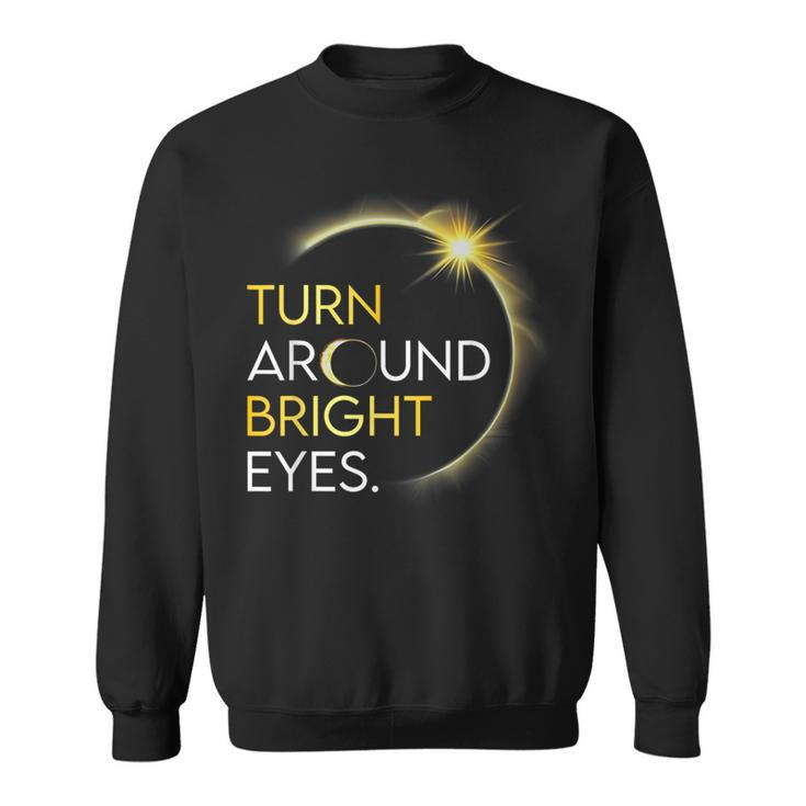 Solar Eclipse 2024 Turn Around Bright Eyes Totality April 8 Sweatshirt