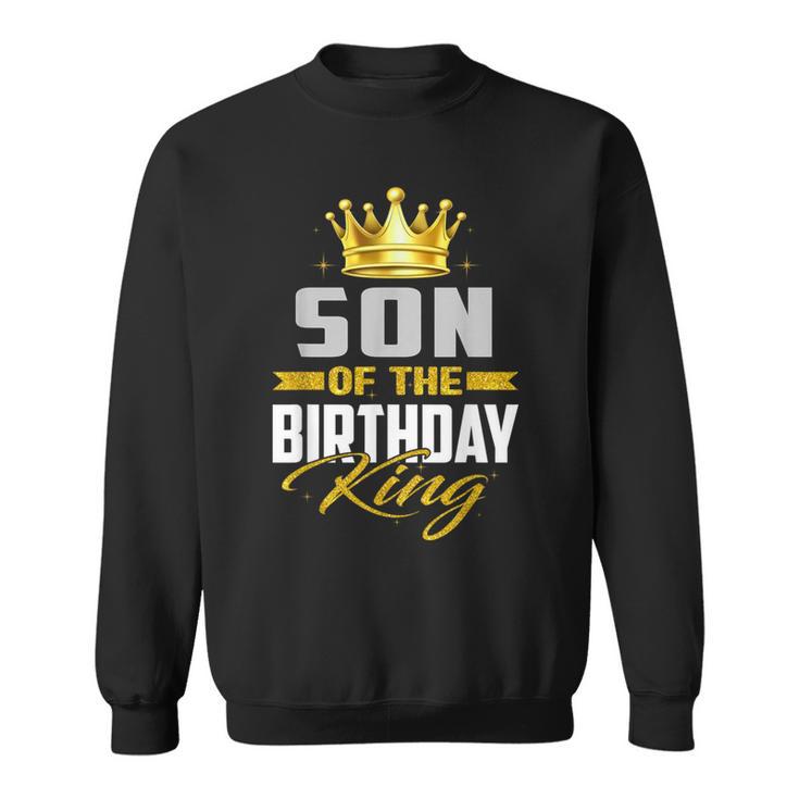 Son Of The Birthday King Bday Party For Dad Sweatshirt