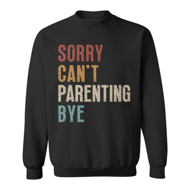 Sorry Can't Parenting Bye  Fathers Day Sweatshirt