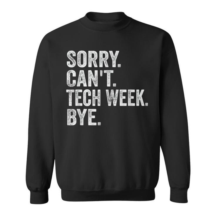 Sorry Can't Tech Week Bye Theatre Rehearsal Sweatshirt