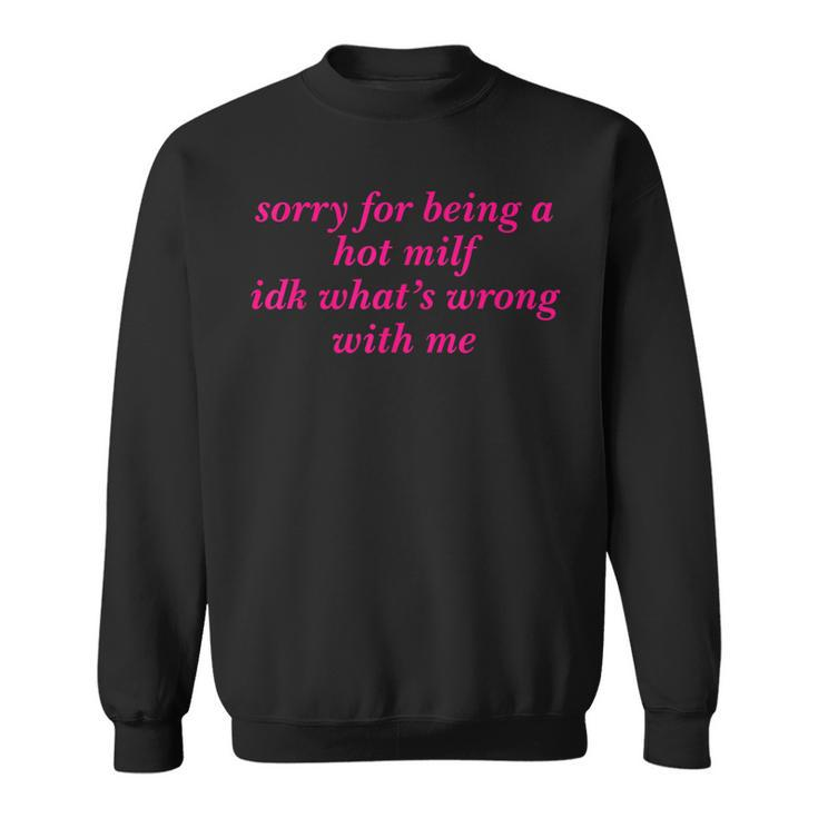 Sorry For Being A Hot Milf Idk What’S Wrong With Me Sweatshirt
