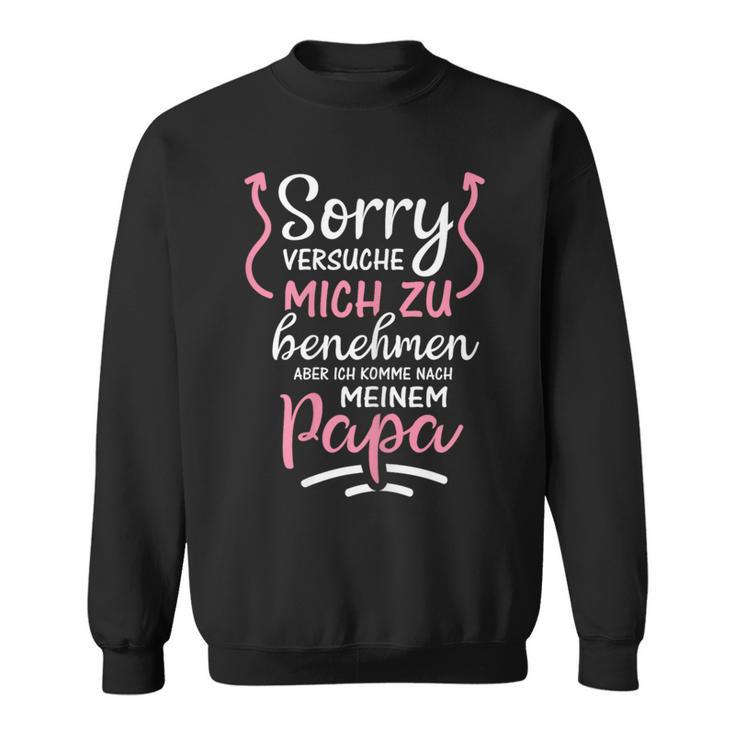 Sorry Ichersuche Mich Zu Benehmen Aber Ich Komme Nach Papa Sweatshirt