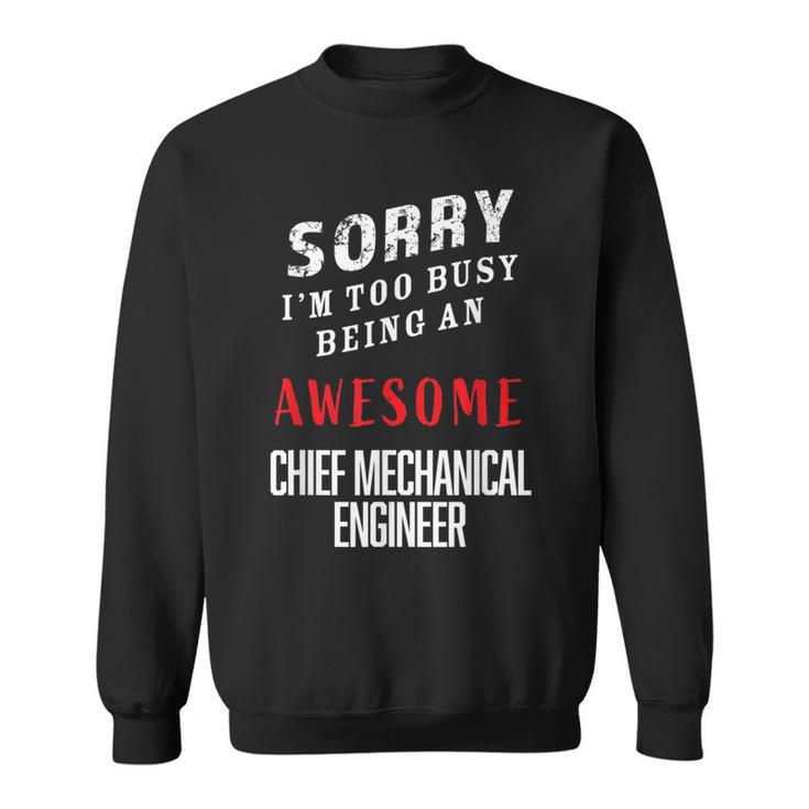 Sorry I'm Busy Being An Awesome Chief Mechanical Engineer Sweatshirt