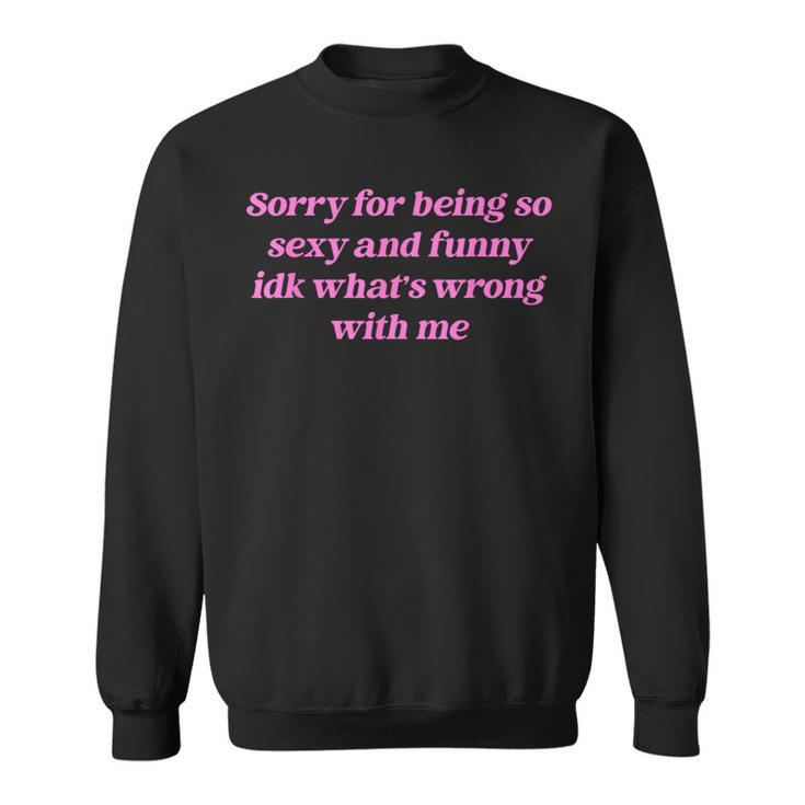 Sorry For Being So Sexy Quote Sweatshirt