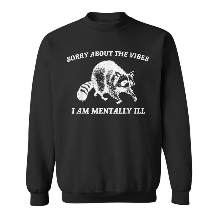 Sorry About The Vibes I'm Mentally Ill Raccoon Meme Sweatshirt