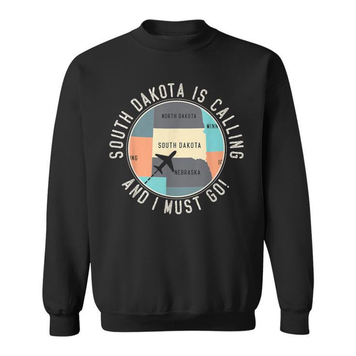 South Dakota Is Calling And I Must Go South Dakota Sweatshirt