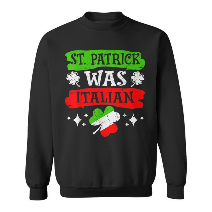 St Patrick Was Italian St Patrick's Day Sweatshirt