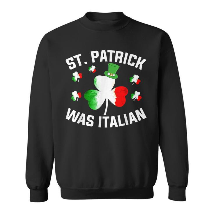 St Patrick Was Italian Saint Patrick Day Italian Sweatshirt