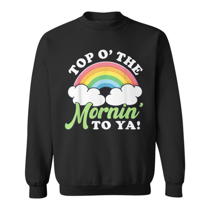 St Patrick's Day Top O The Mornin To Ya St Paddy's Rainbow Sweatshirt