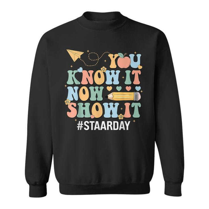 Staar Day You Know It Now Show It Test Day Teacher Sweatshirt